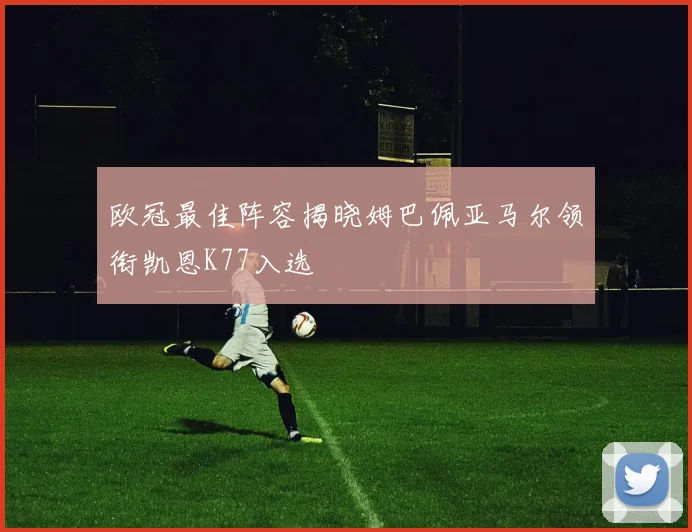 欧冠最佳阵容揭晓姆巴佩亚马尔领衔凯恩K77入选