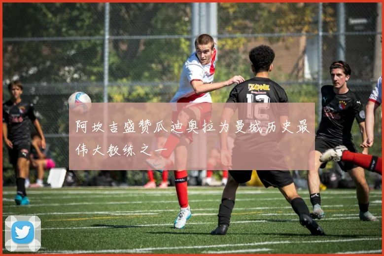 阿坎吉盛赞瓜迪奥拉为曼城历史最伟大教练之一